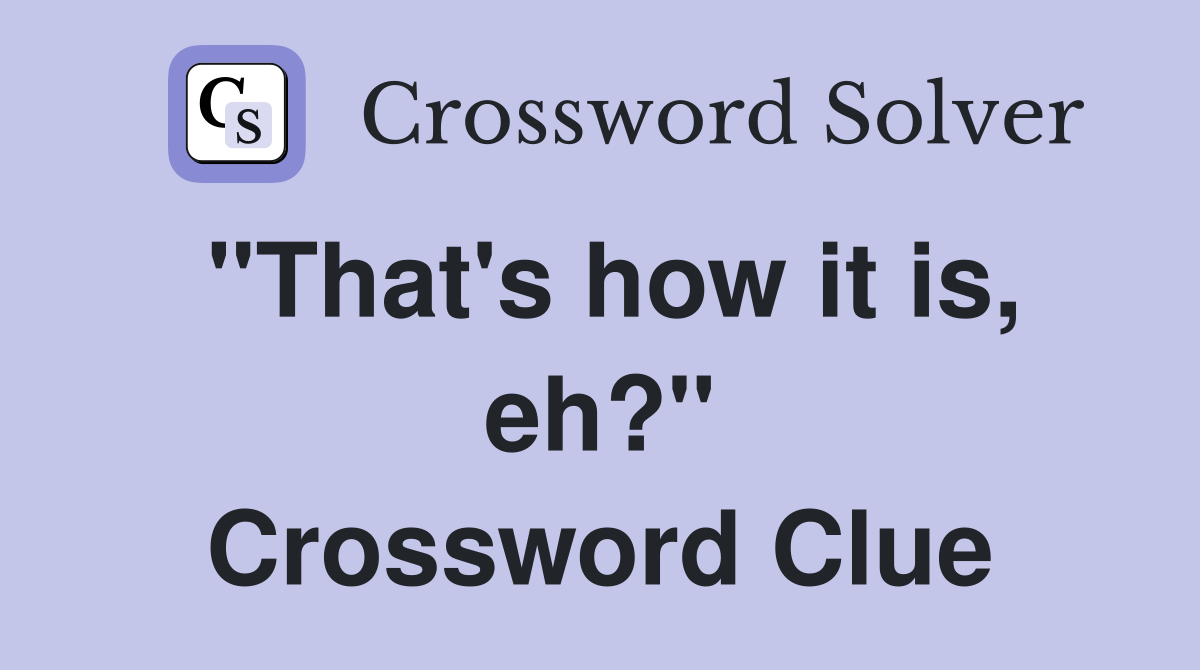 "That's how it is, eh?" Crossword Clue