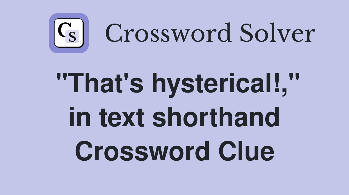 "That's hysterical!," in text shorthand Crossword Clue