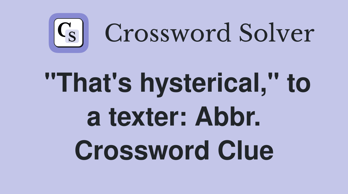 "That's hysterical," to a texter: Abbr. Crossword Clue