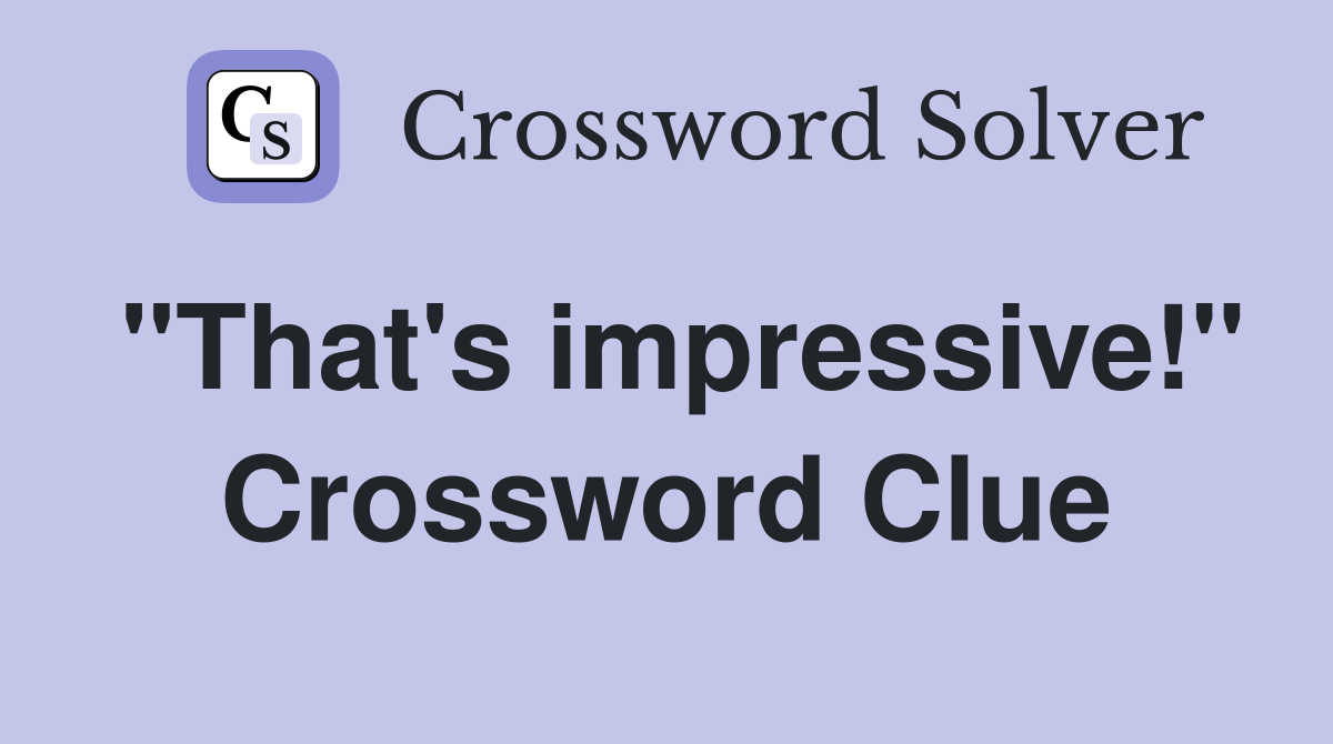 "That's impressive!" Crossword Clue