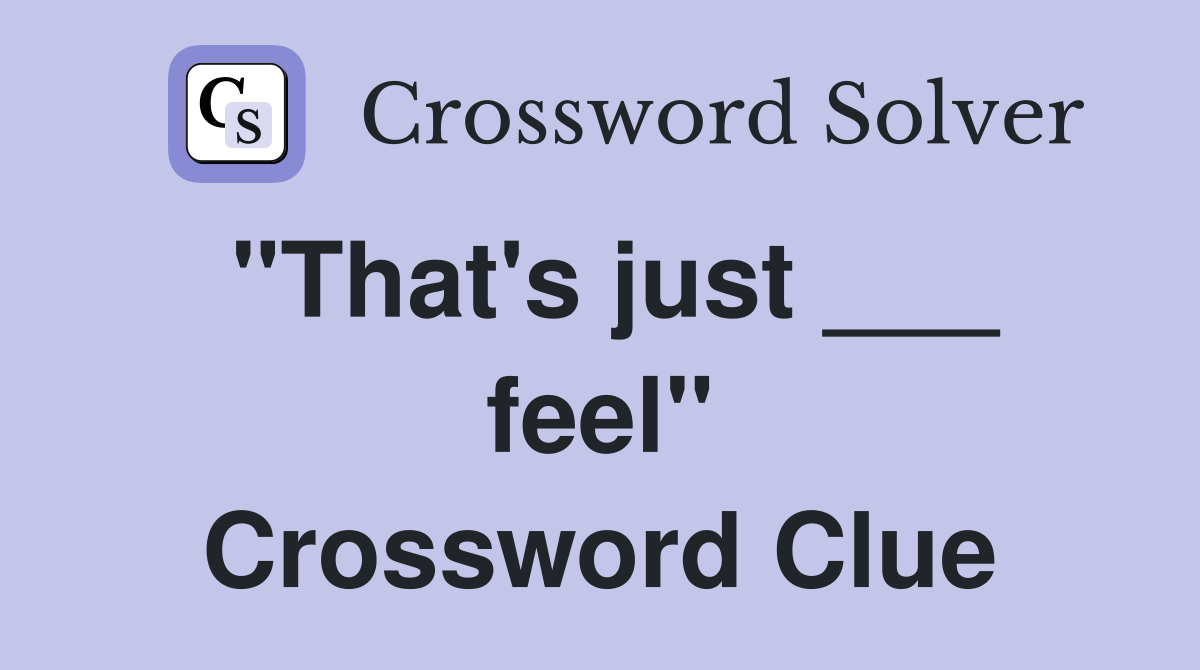 "That's just ___ feel" Crossword Clue