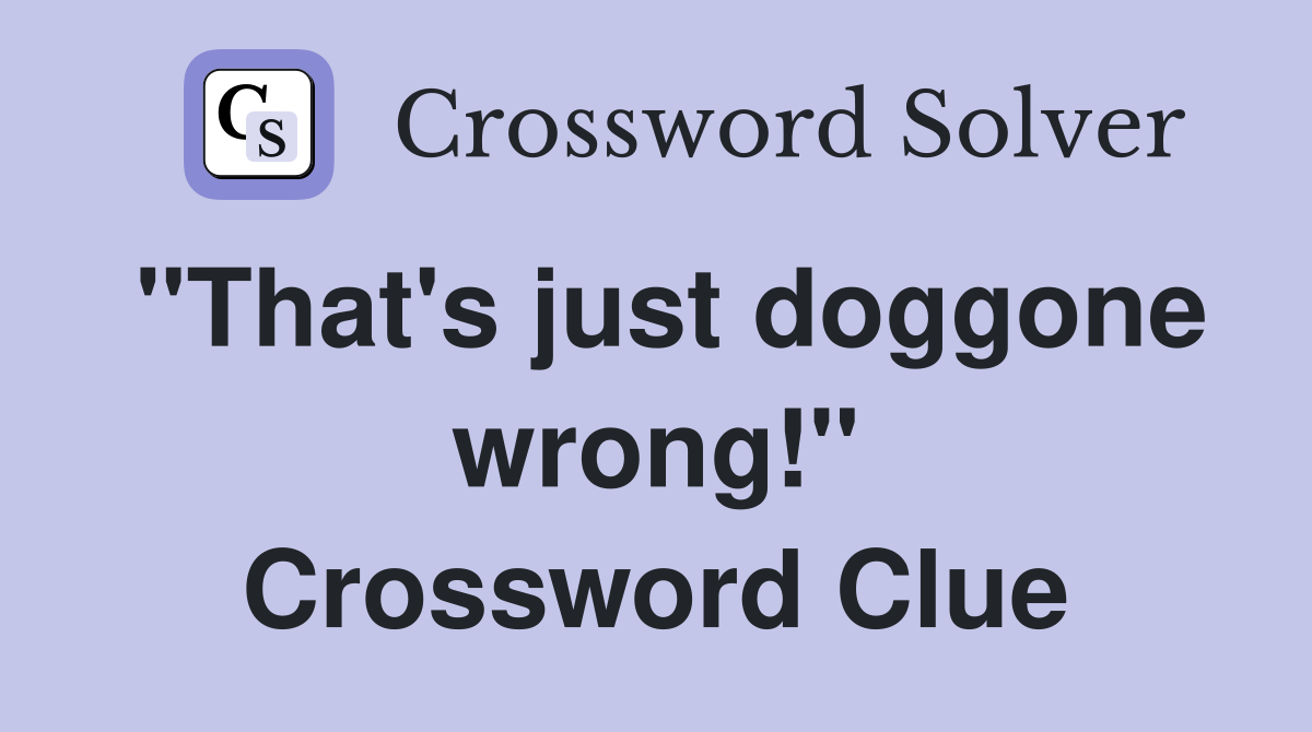 "That's just doggone wrong!" Crossword Clue