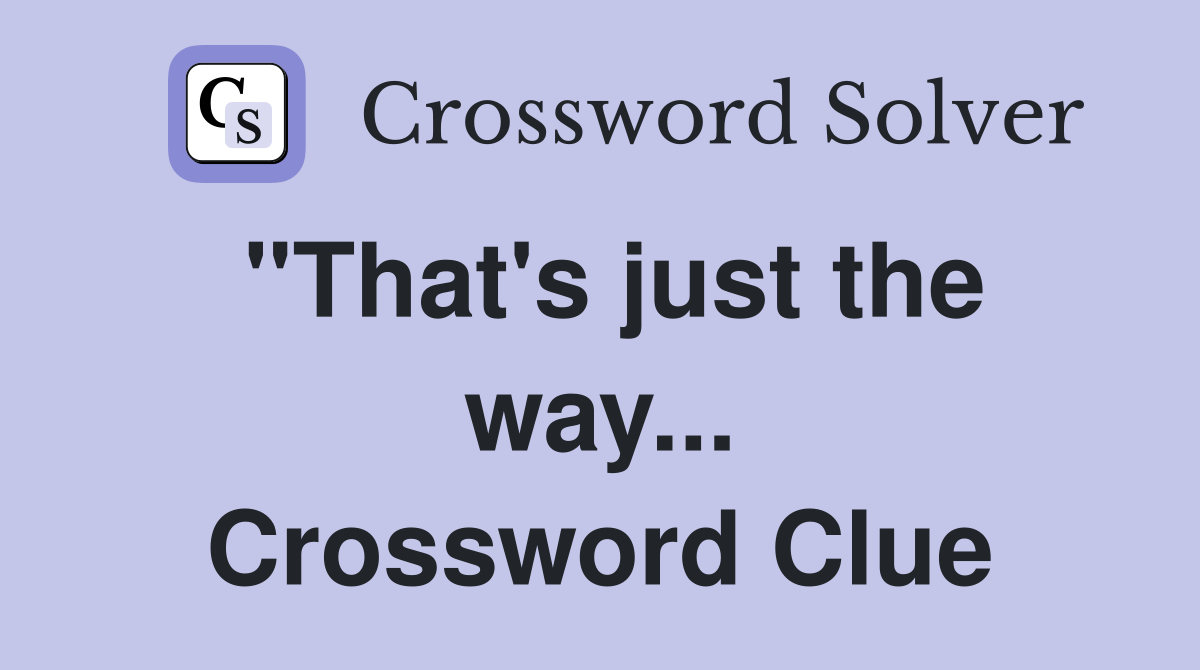 "That's just the way... Crossword Clue