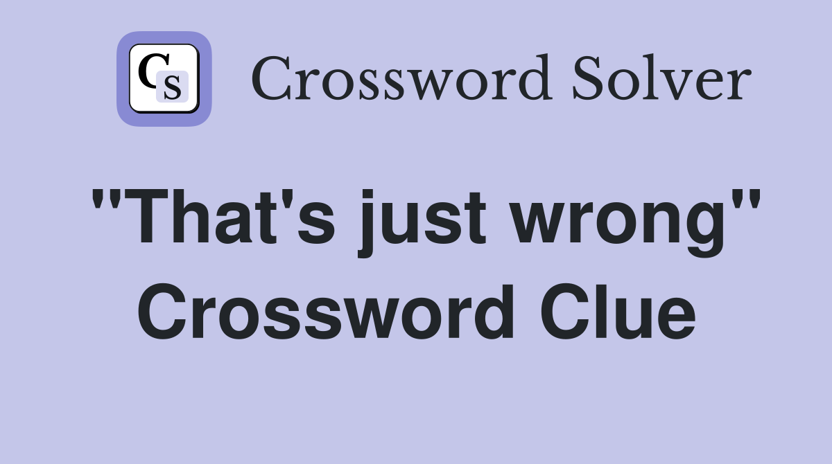 "That's just wrong" Crossword Clue