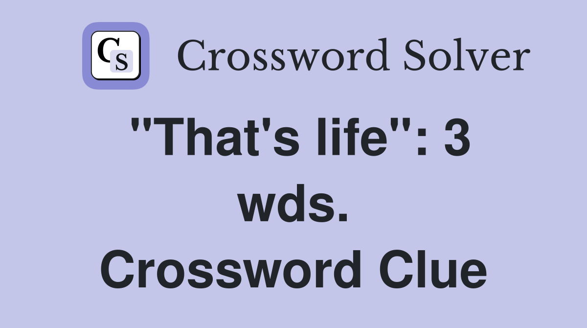 "That's life": 3 wds. Crossword Clue