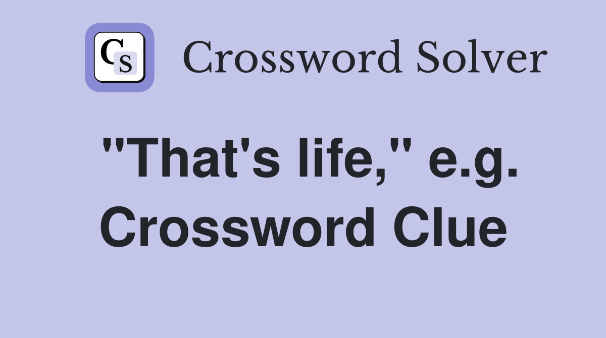"That's life," e.g. Crossword Clue