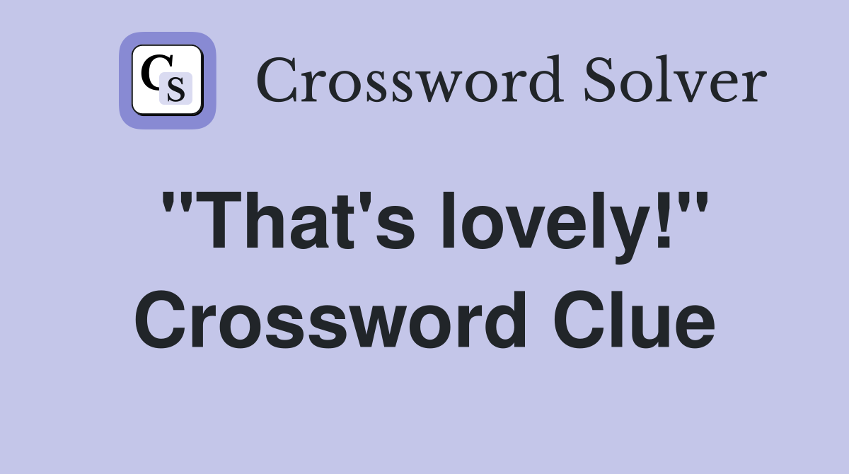 "That's lovely!" Crossword Clue