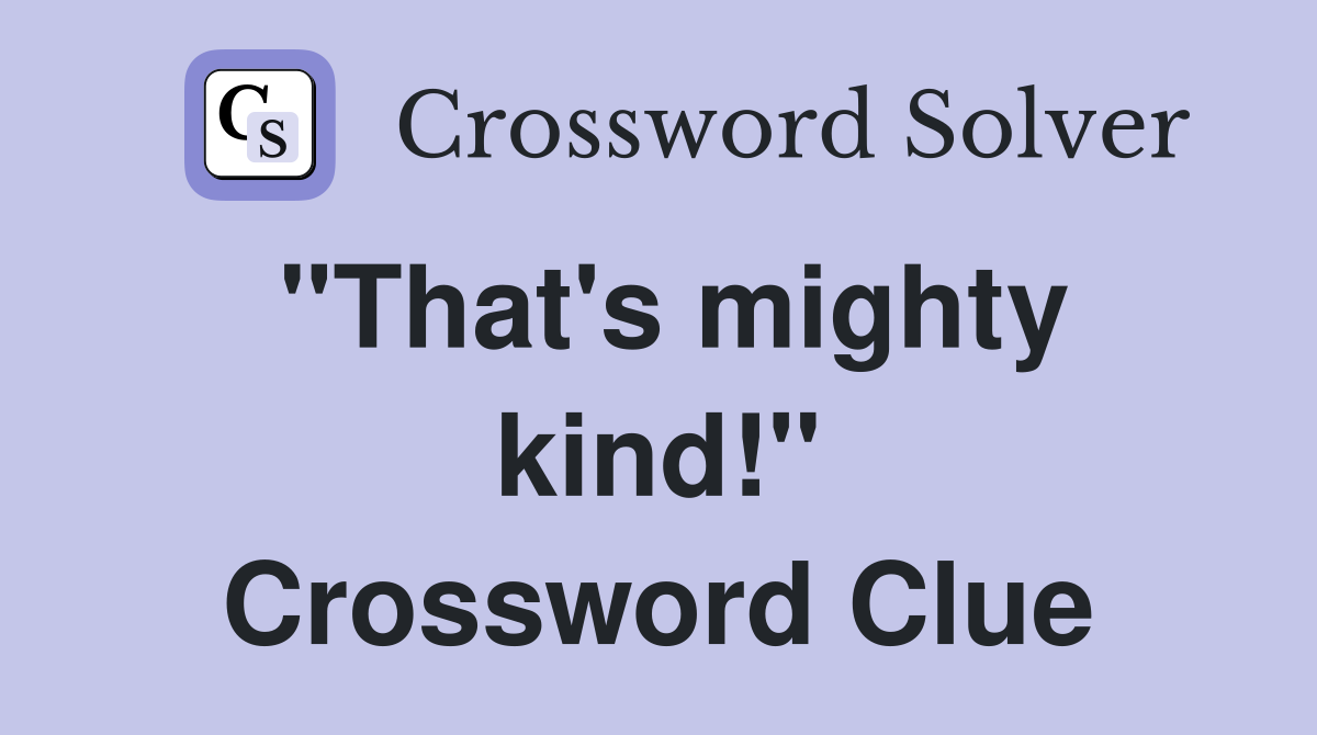 "That's mighty kind!" Crossword Clue