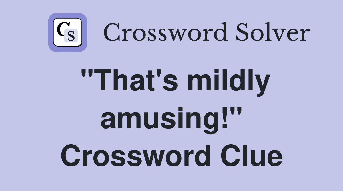 "That's mildly amusing!" Crossword Clue