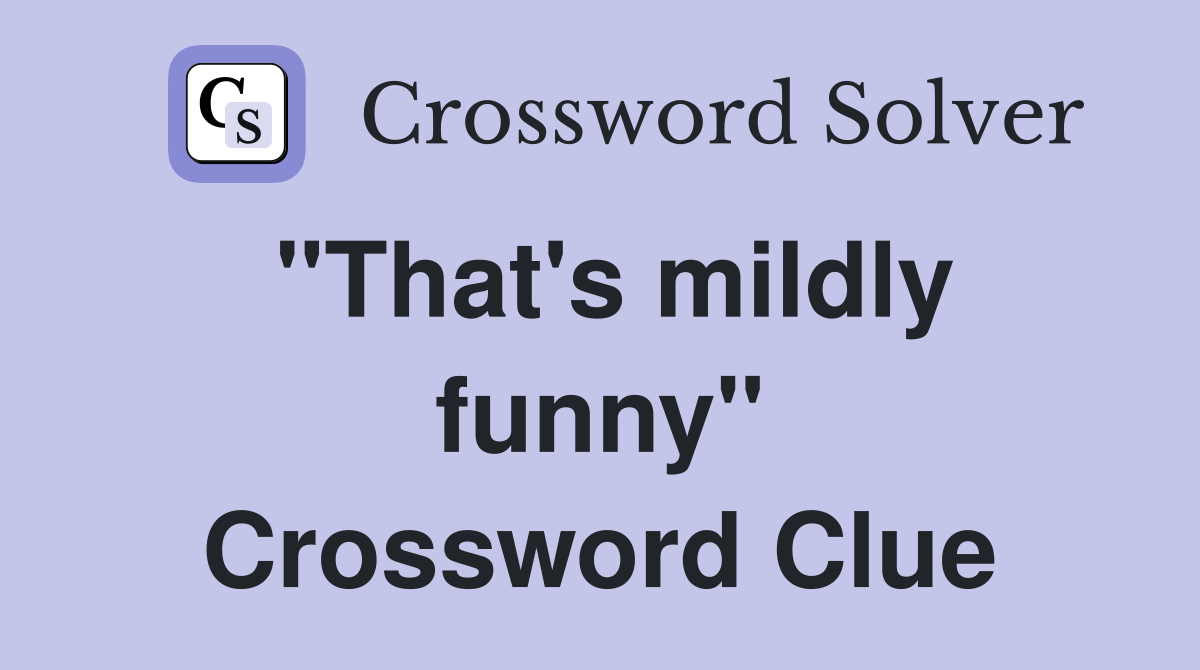 "That's mildly funny" Crossword Clue