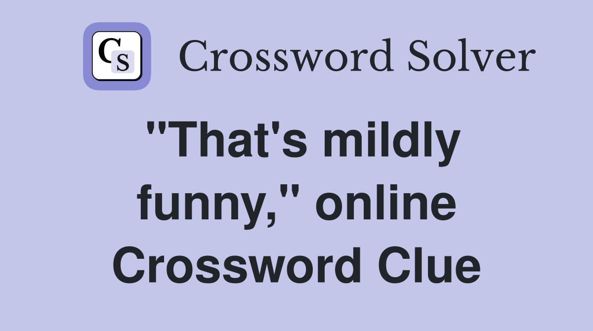 "That's mildly funny," online Crossword Clue