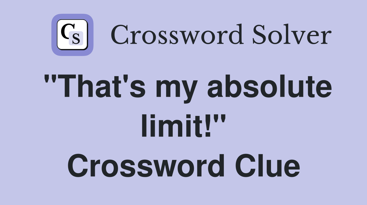 "That's my absolute limit!" Crossword Clue