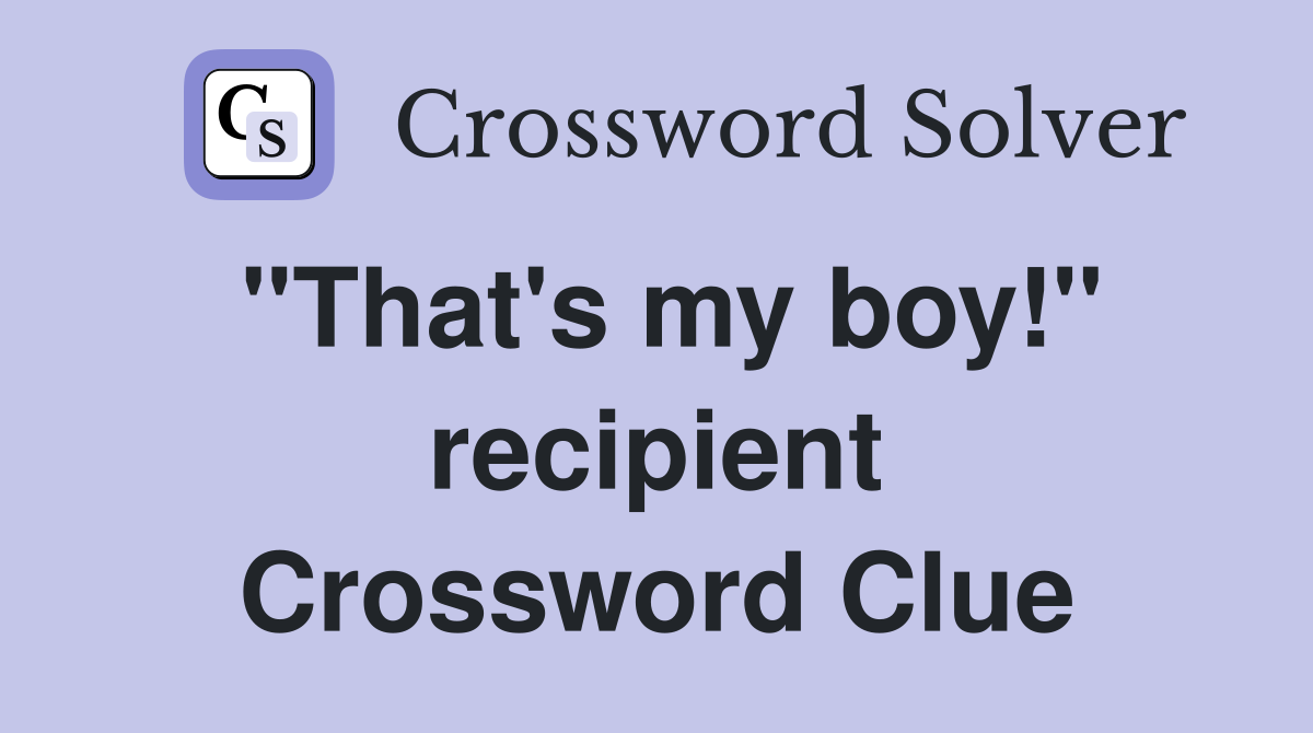 "That's my boy!" recipient Crossword Clue
