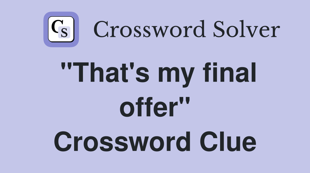 "That's my final offer" Crossword Clue