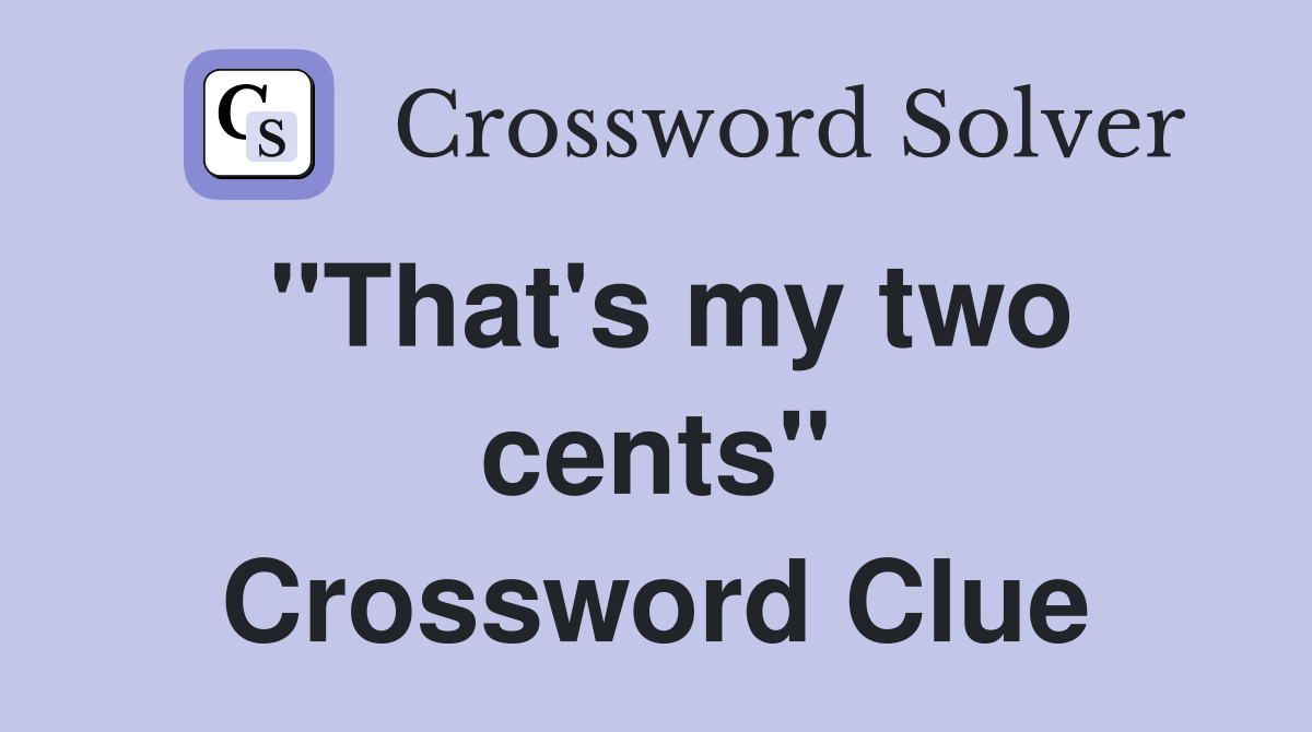 "That's my two cents" Crossword Clue