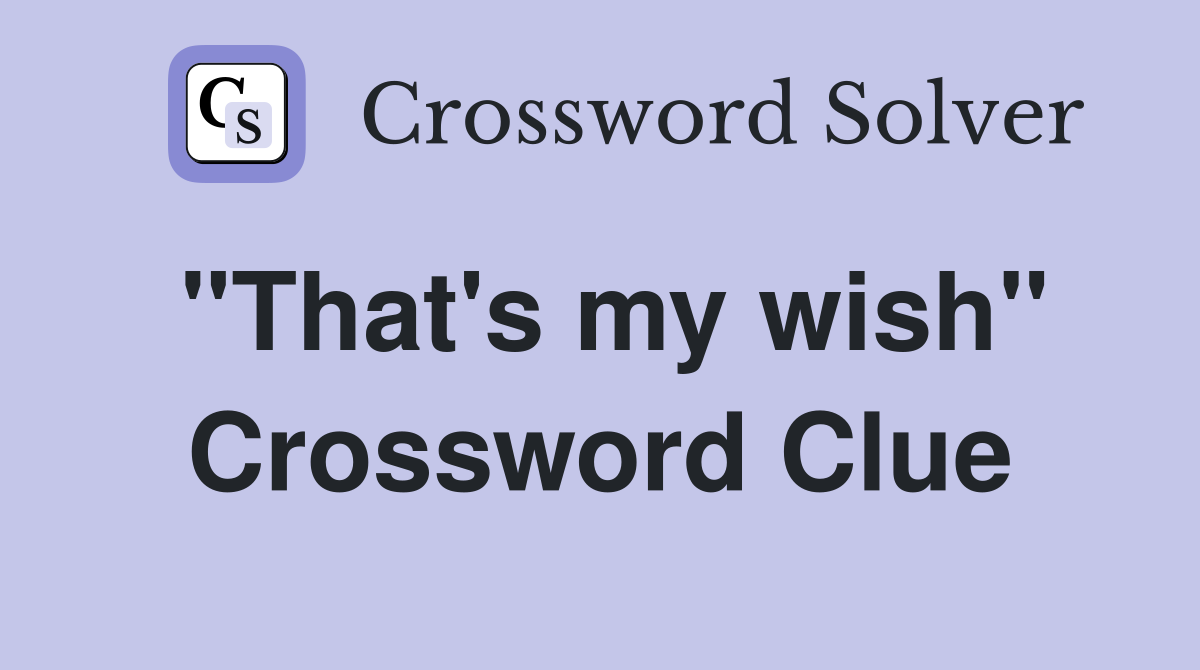 "That's my wish" Crossword Clue