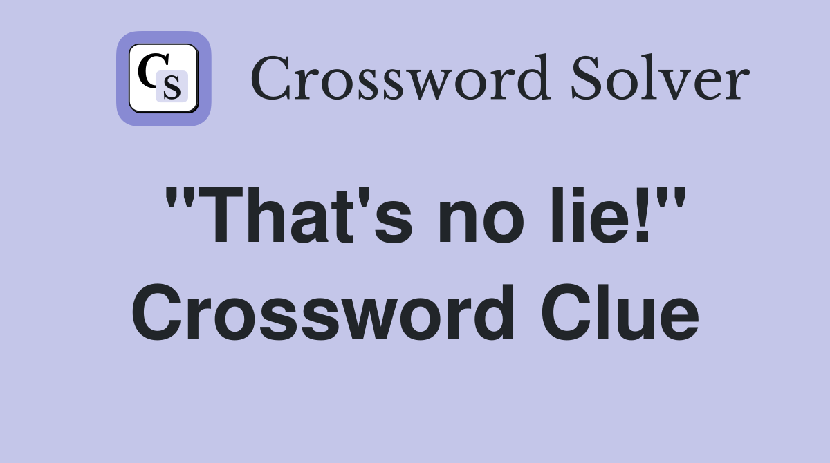 "That's no lie!" Crossword Clue