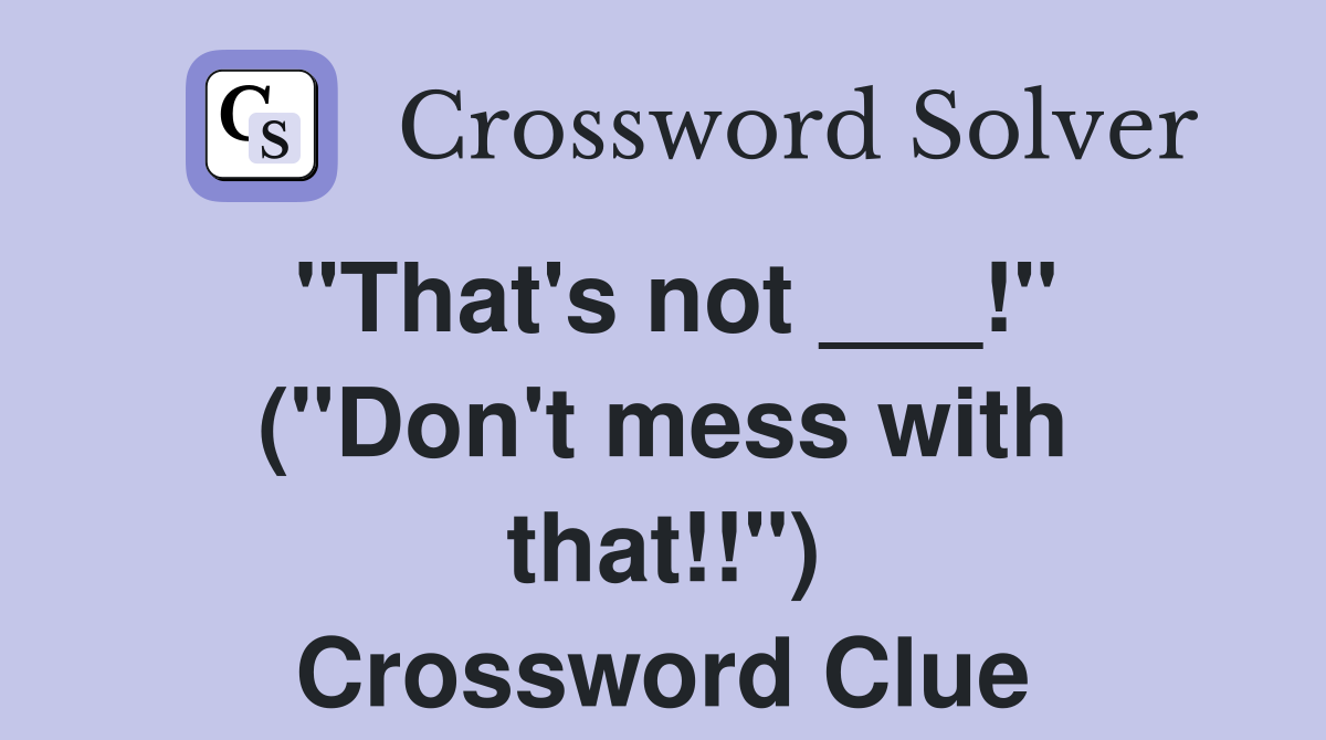 "That's not ___!" ("Don't mess with that!!") Crossword Clue