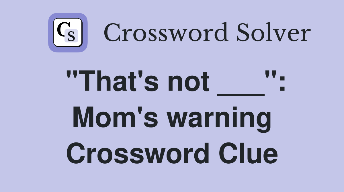 "That's not ___": Mom's warning Crossword Clue