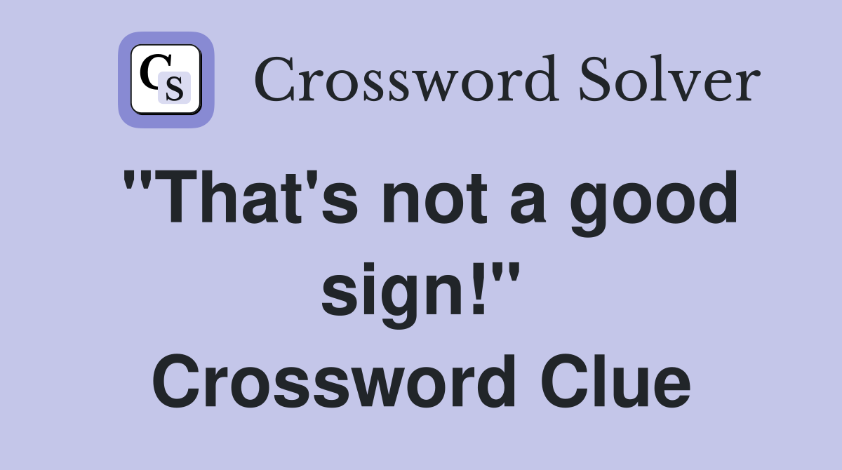 "That's not a good sign!" Crossword Clue