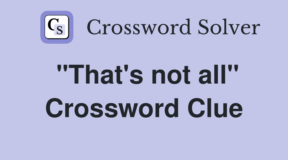 "That's not all" Crossword Clue