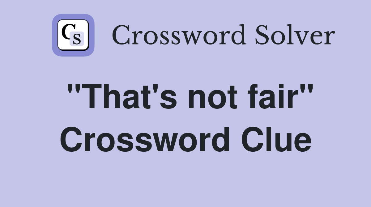 "That's not fair" Crossword Clue