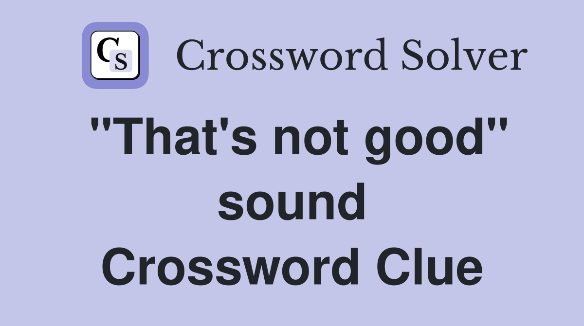 "That's not good" sound Crossword Clue