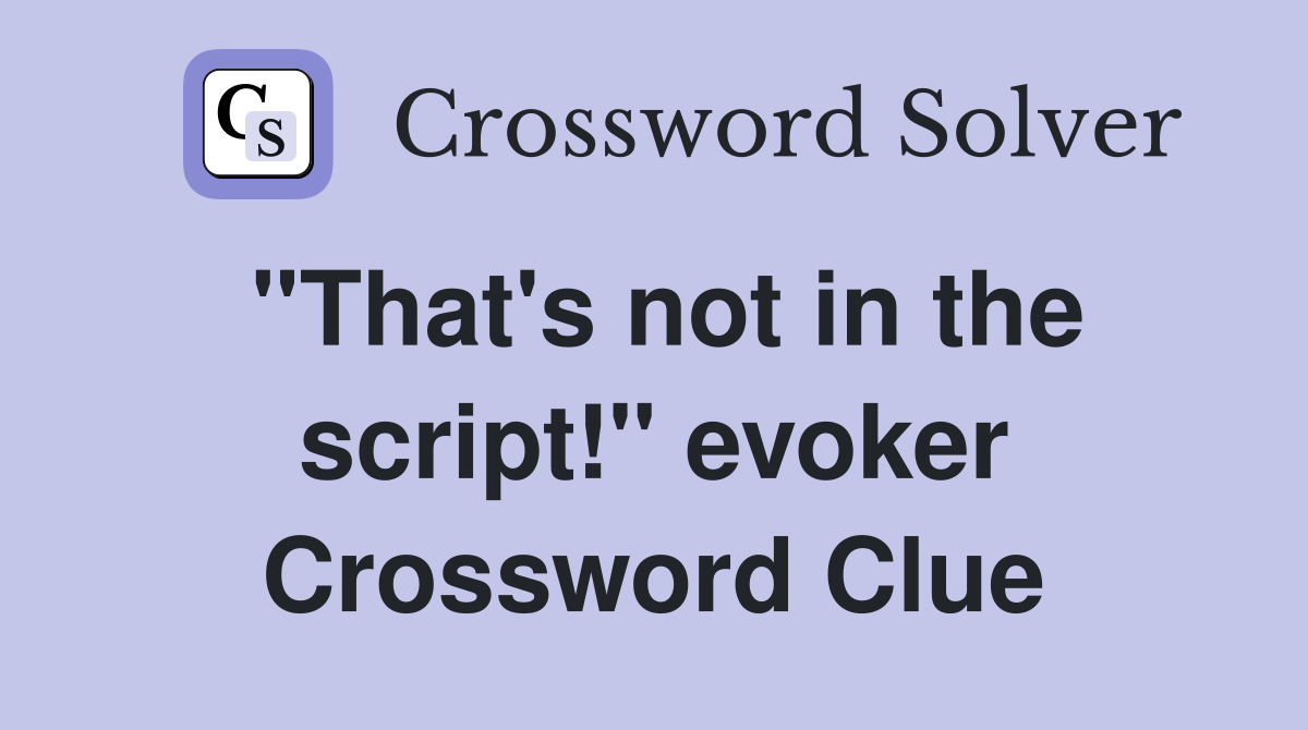 "That's not in the script!" evoker Crossword Clue