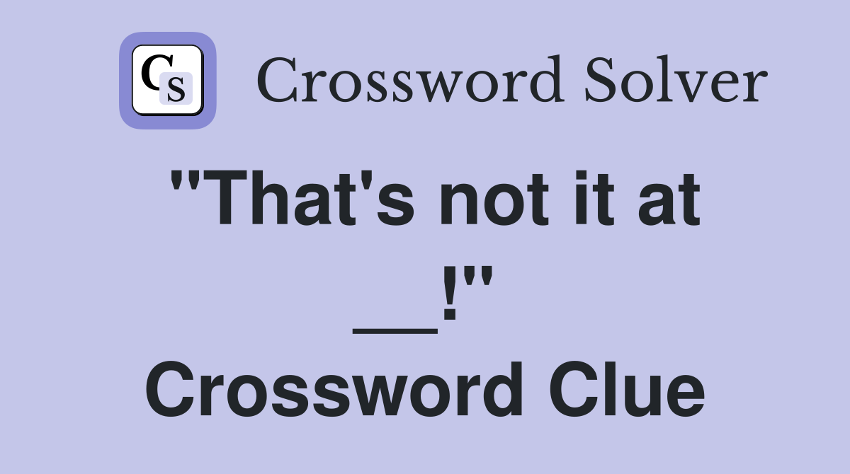 "That's not it at __!" Crossword Clue