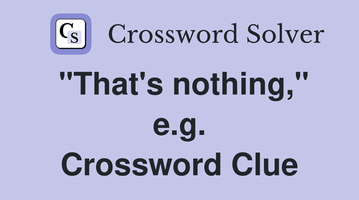 "That's nothing," e.g. Crossword Clue