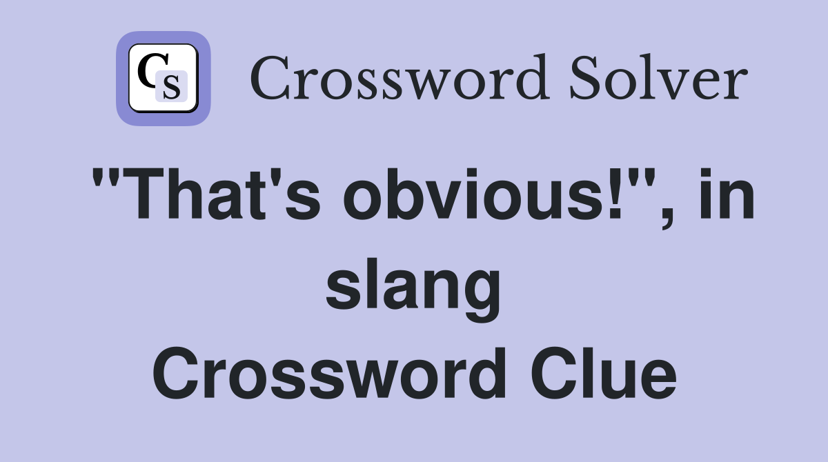 "That's obvious!", in slang Crossword Clue