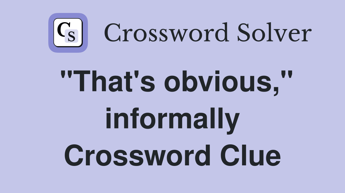 "That's obvious," informally Crossword Clue