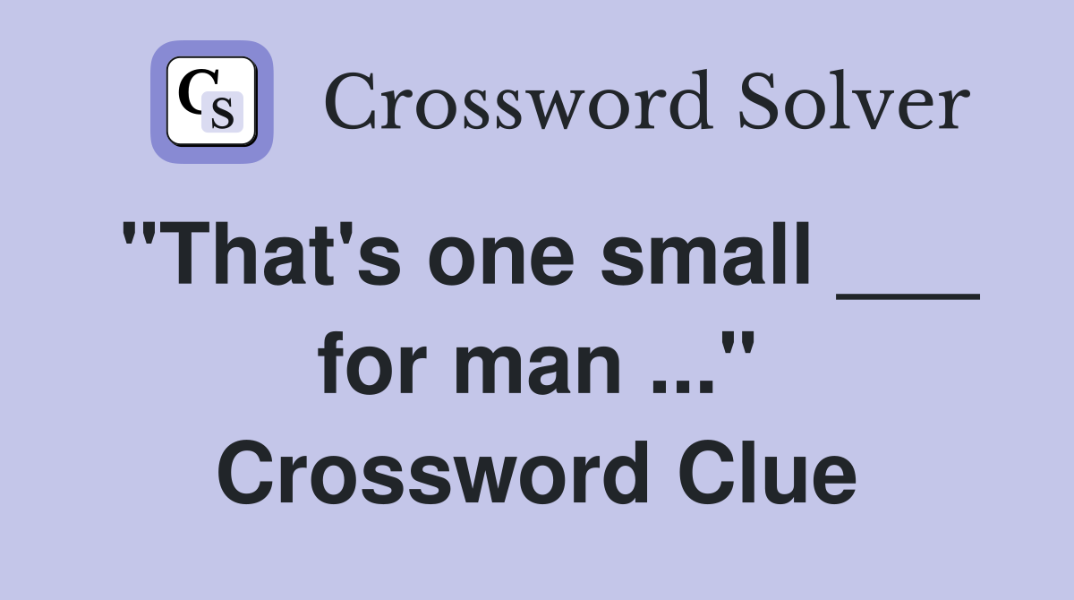 "That's one small ___ for man ..." Crossword Clue
