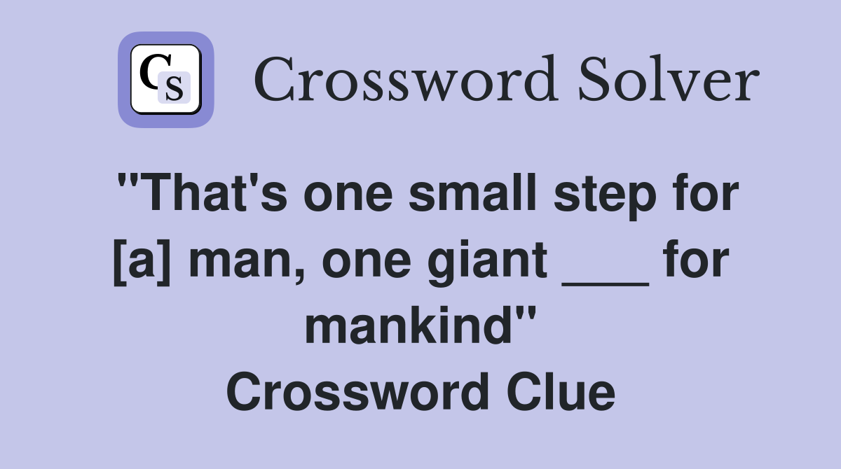 "That's one small step for [a] man, one giant ___ for mankind" Crossword Clue