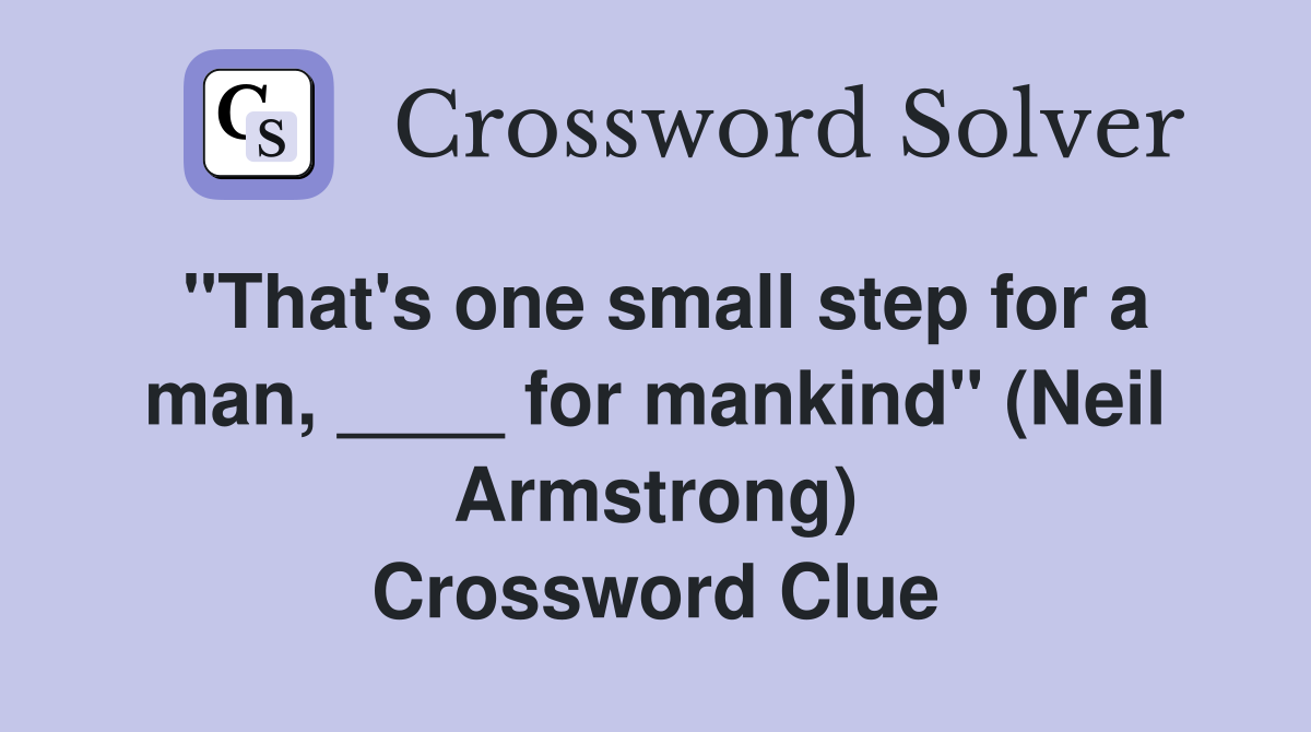 "That's one small step for a man, ____ for mankind" (Neil Armstrong) Crossword Clue