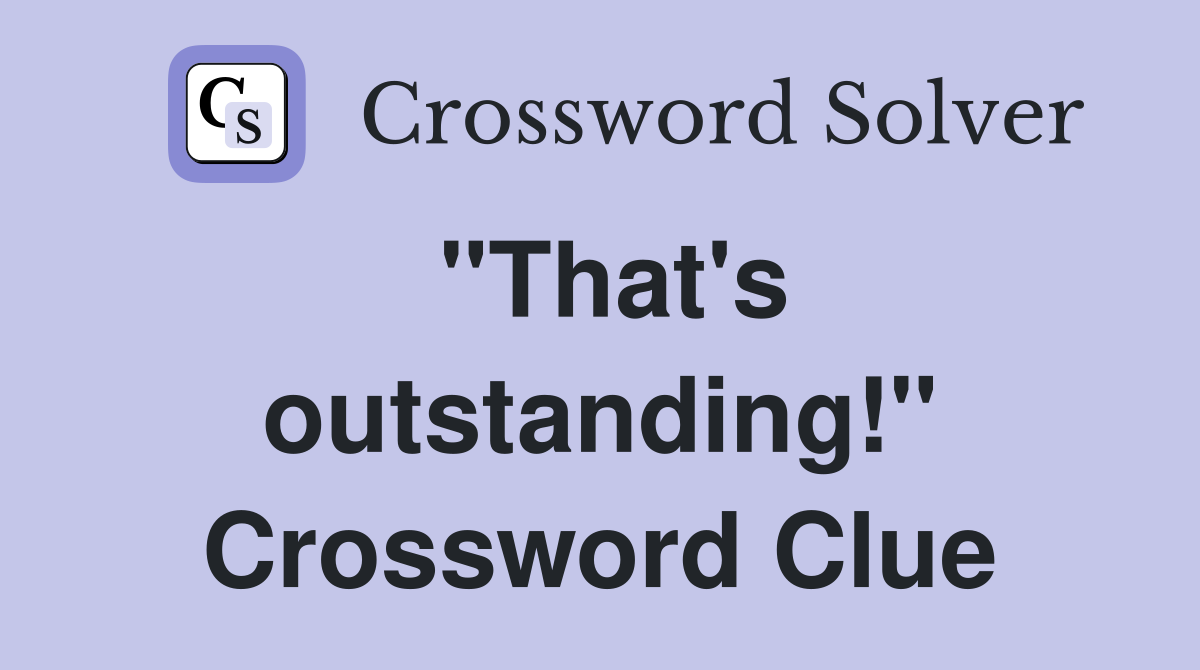 "That's outstanding!" Crossword Clue