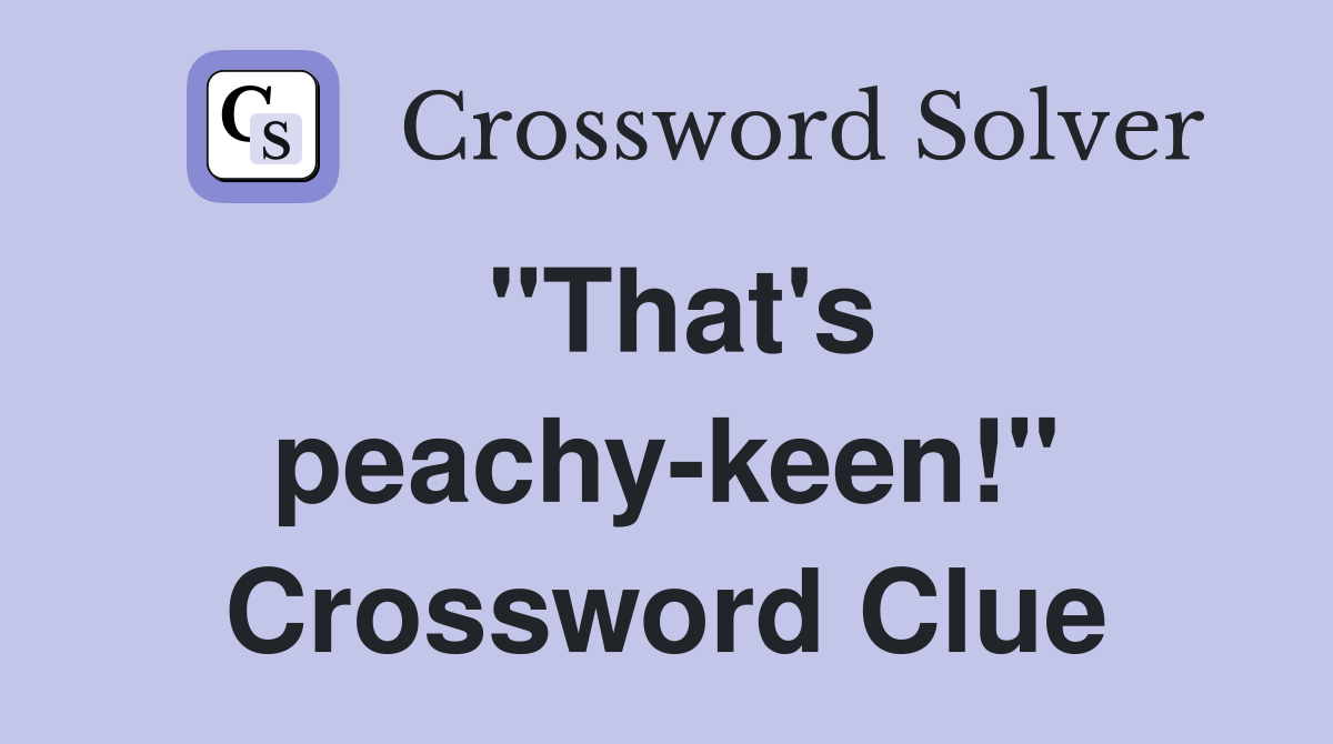 "That's peachy-keen!" Crossword Clue