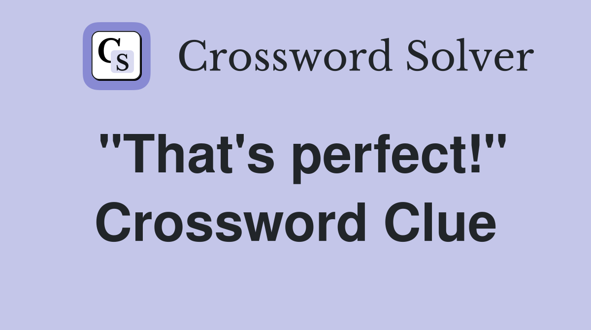 "That's perfect!" Crossword Clue