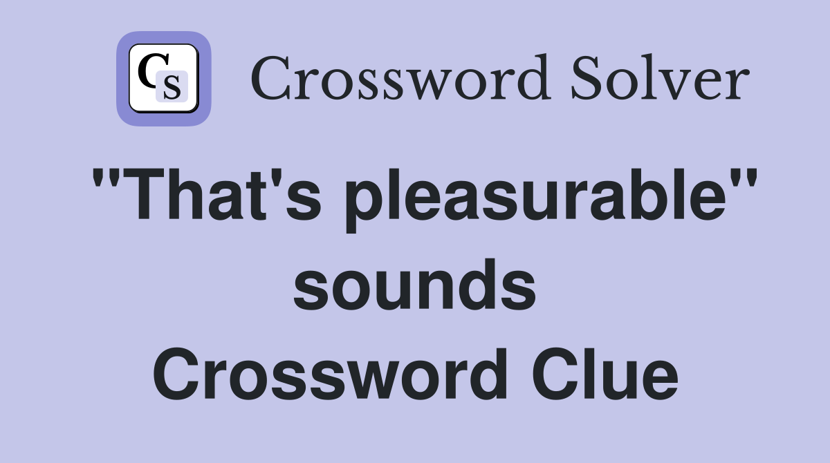 "That's pleasurable" sounds Crossword Clue