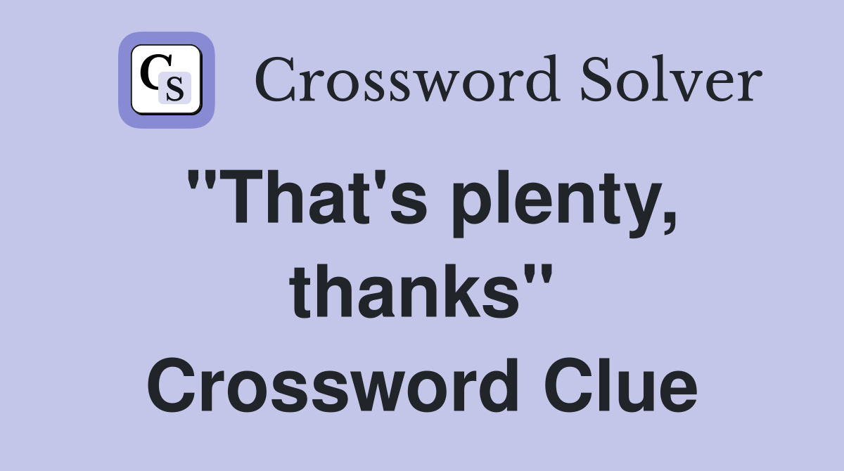 "That's plenty, thanks" Crossword Clue