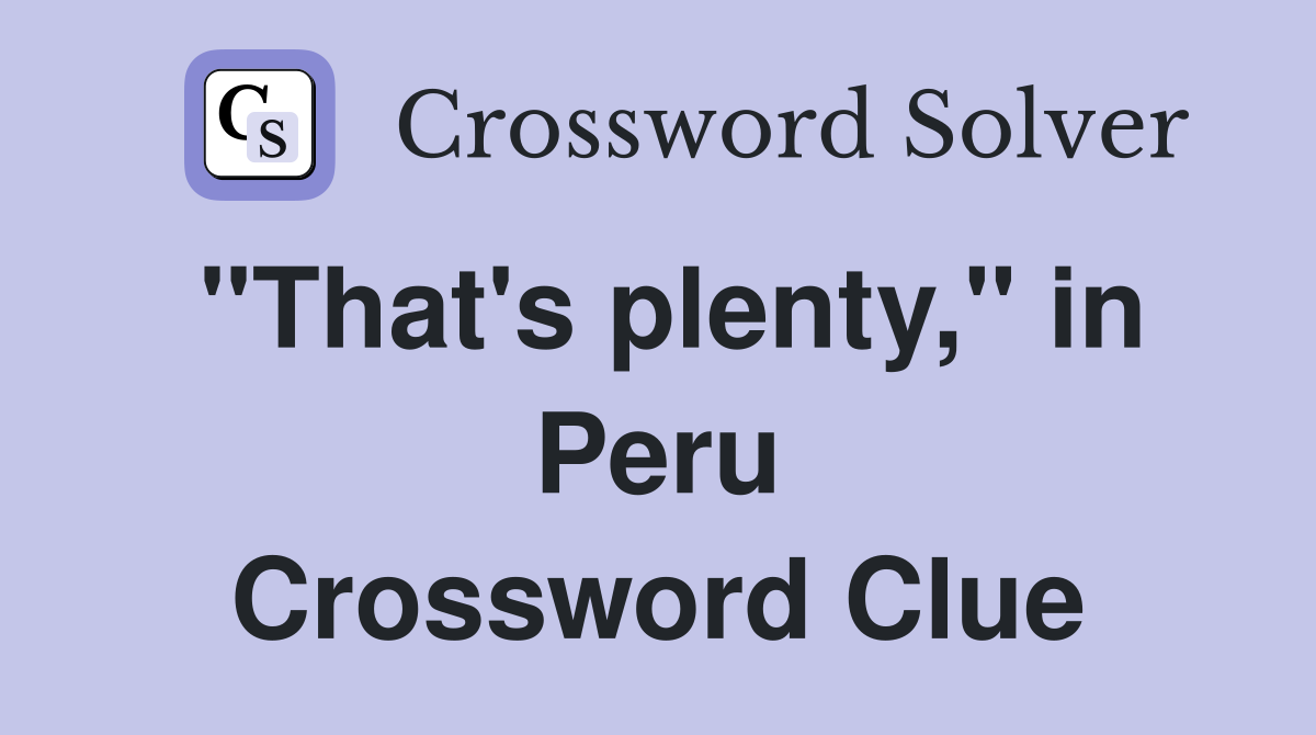 "That's plenty," in Peru Crossword Clue
