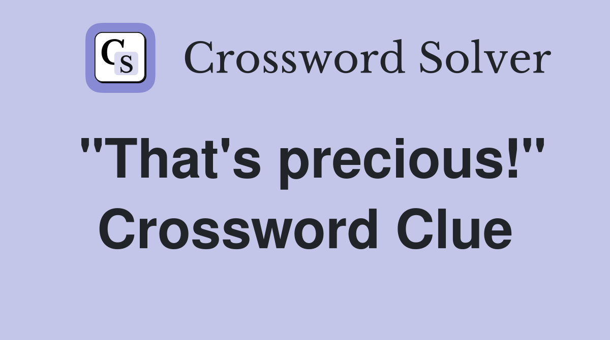 "That's precious!" Crossword Clue