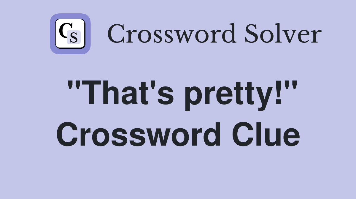 "That's pretty!" Crossword Clue