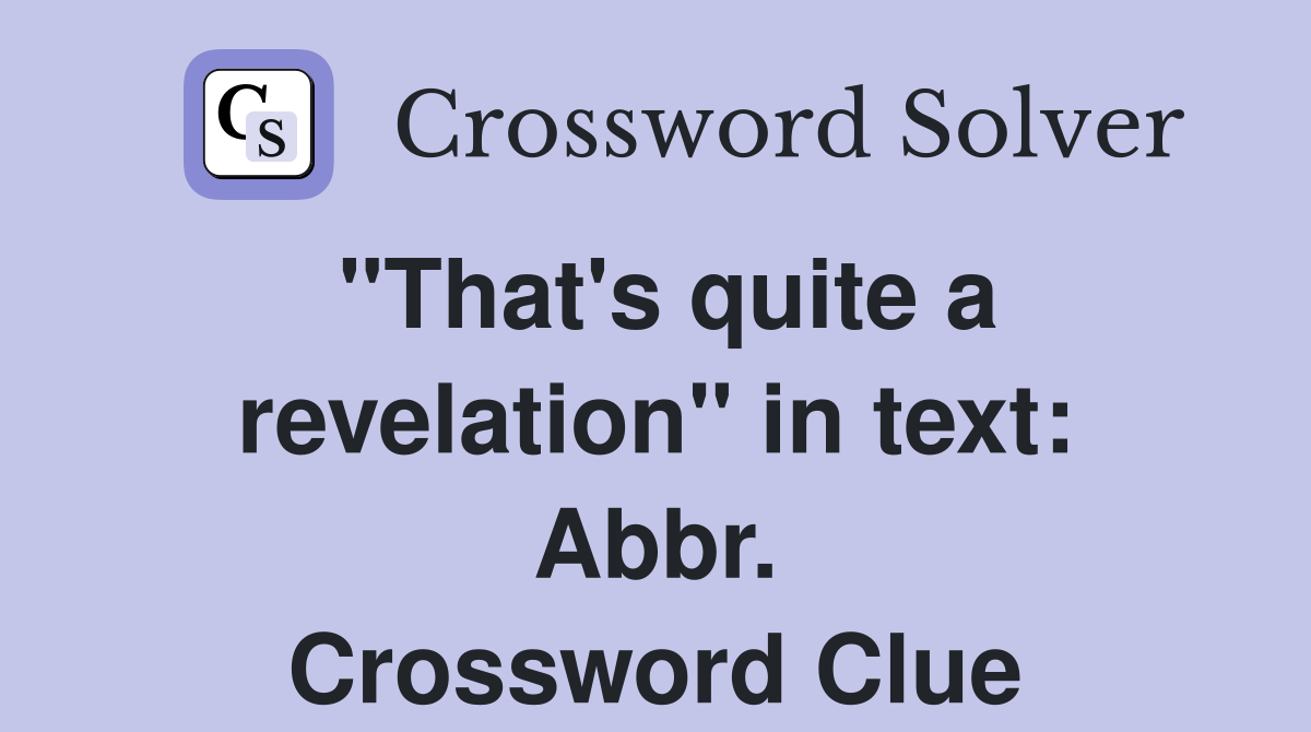"That's quite a revelation" in text: Abbr. Crossword Clue