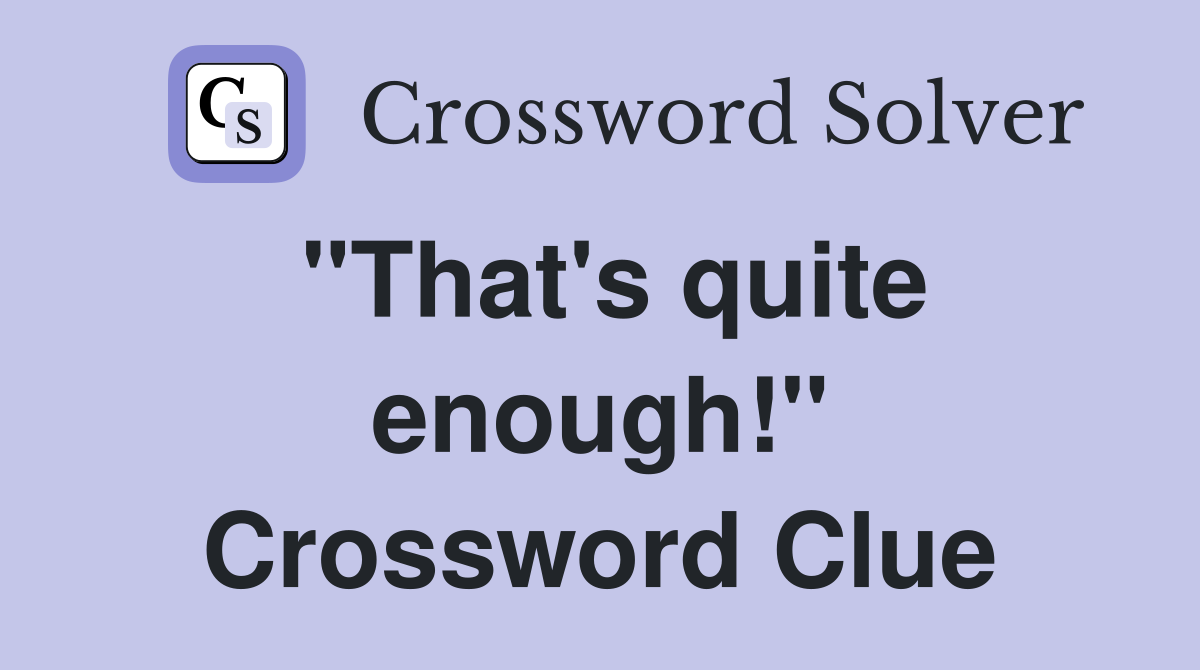 "That's quite enough!" Crossword Clue