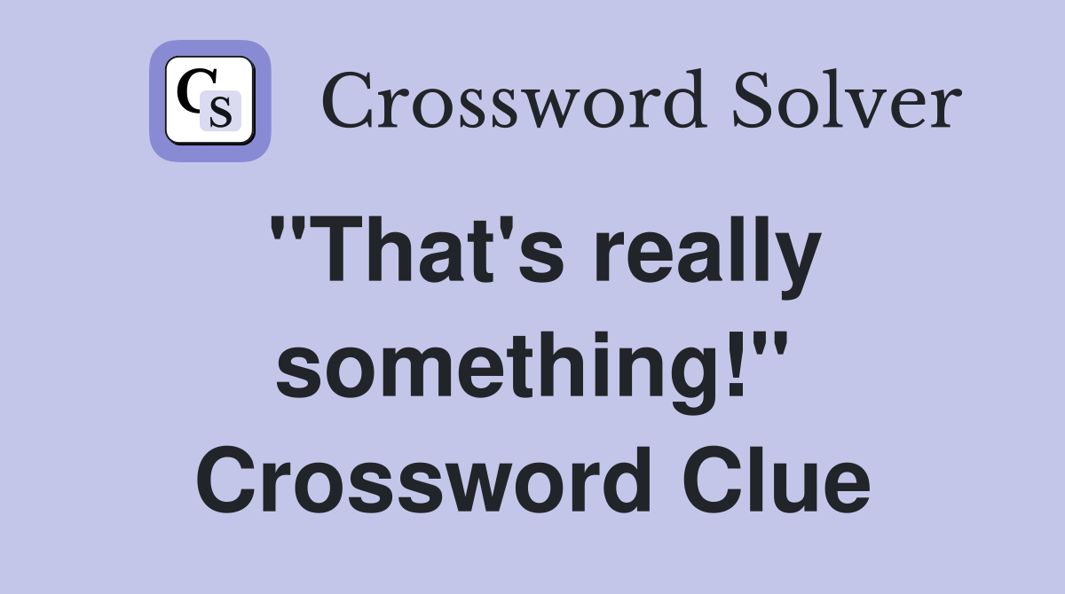"That's really something!" Crossword Clue