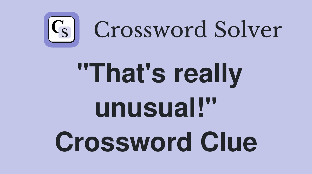 "That's really unusual!" Crossword Clue