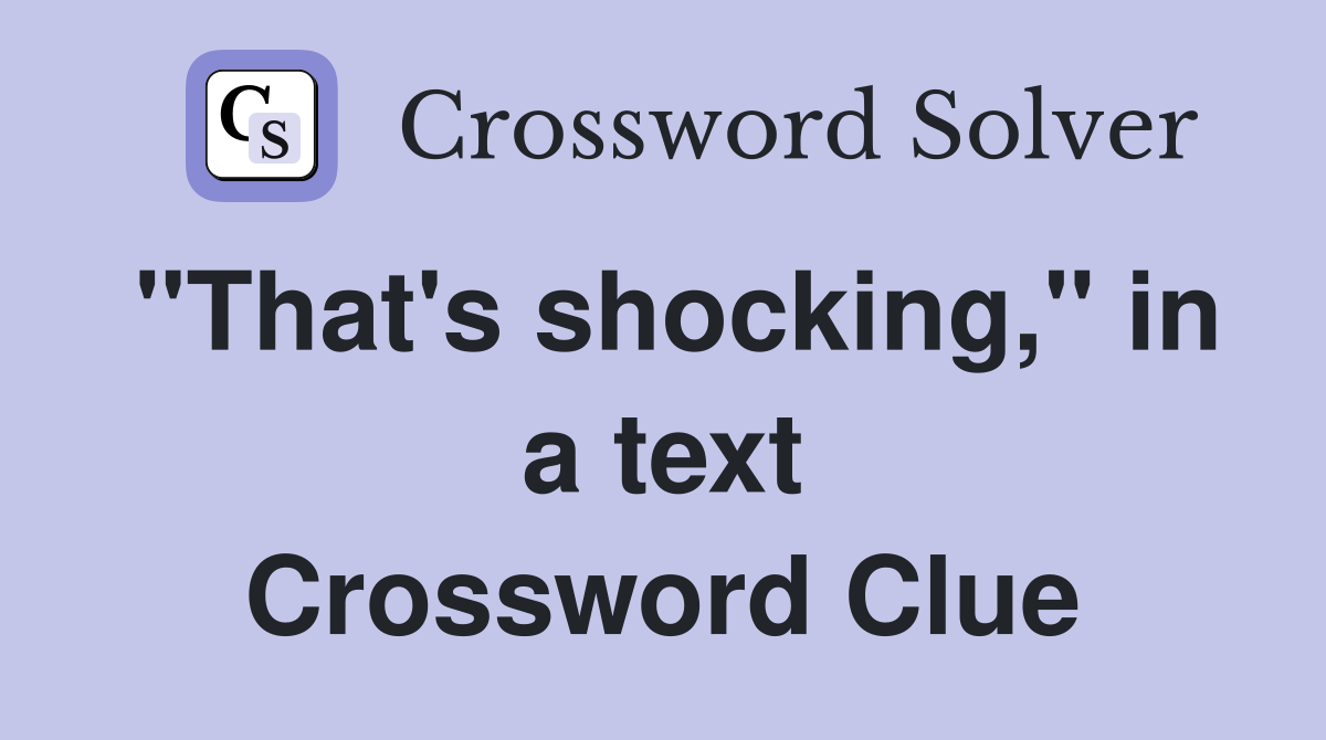 "That's shocking," in a text Crossword Clue