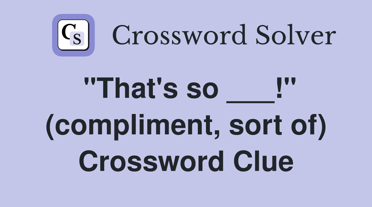 "That's so ___!" (compliment, sort of) Crossword Clue