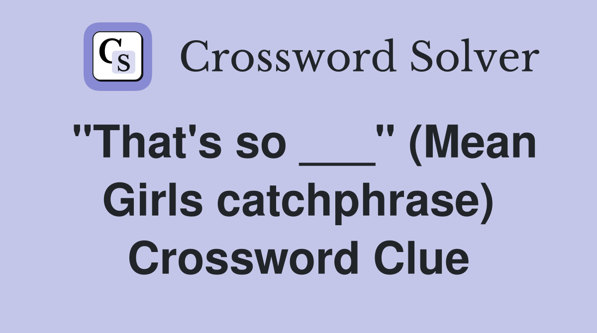 "That's so ___" (Mean Girls catchphrase) Crossword Clue